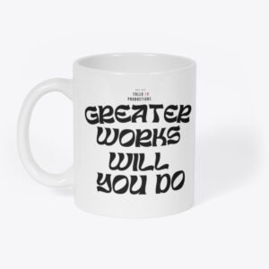 GREATER WORKS WILL YOU DO